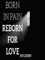 Born in pain to be Reborn for love