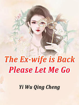 The Ex-wife is Back: Please Let Me Go