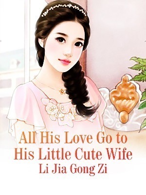 All His Love Go to His Little Cute Wife