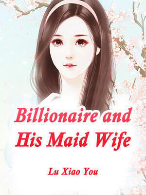 Billionaire and His Maid Wife