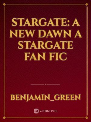 STARGATE: A New Dawna Stargate Fan Fic