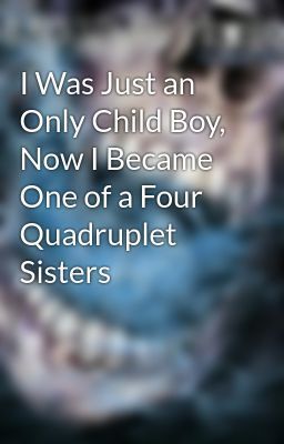 I Was Just an Only Child Boy, Now I Became One of a Four Quadruplet Sisters
